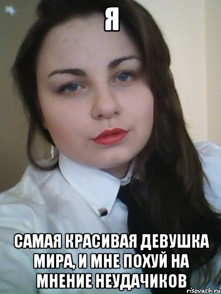 я самая красивая девушка мира, и мне похуй на мнение неудачиков
