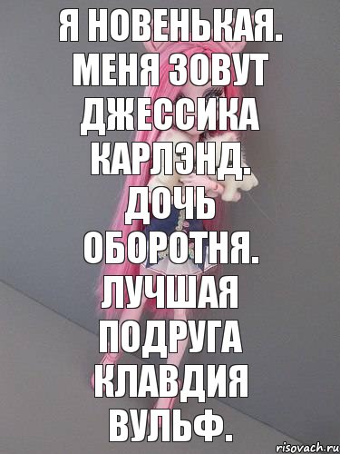 Я новенькая. Меня зовут Джессика Карлэнд. Дочь оборотня. Лучшая подруга Клавдия Вульф., Комикс монстер хай новая ученица