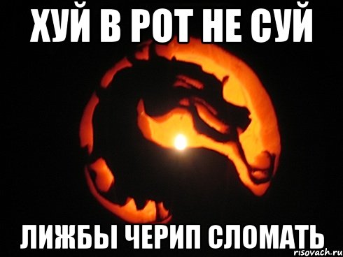 хуй в рот не суй лижбы черип сломaть