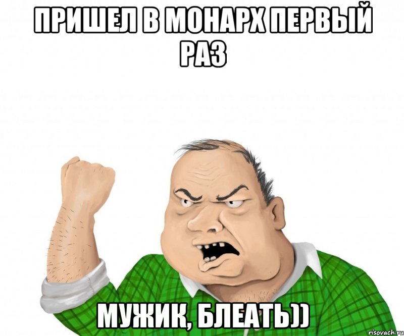 Пришел в Монарх первый раз мужик, блеать)), Мем мужик