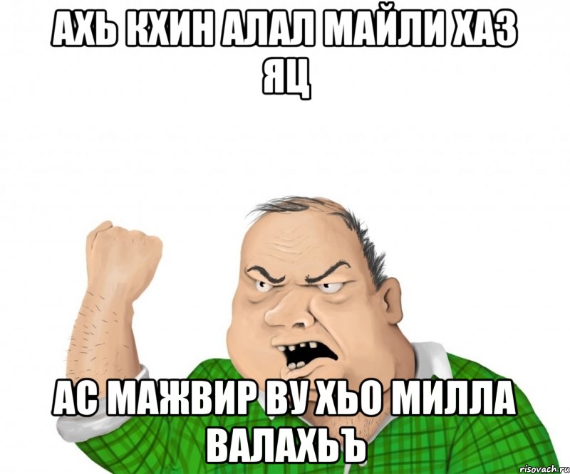 Ахь кхин алал Майли хаз яц Ас мажвир ву хьо милла валахьъ, Мем мужик