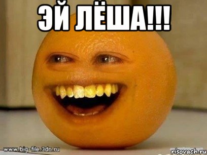 эй лёша!!! , Мем Надоедливый апельсин