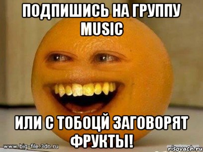 Подпишись на группу MUSIC Или с тобоцй заговорят фрукты!, Мем Надоедливый апельсин