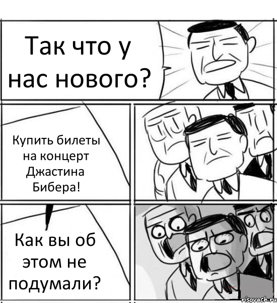 Так что у нас нового? Купить билеты на концерт Джастина Бибера! Как вы об этом не подумали?, Комикс нам нужна новая идея