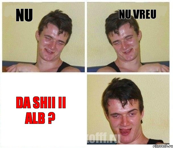 NU NU vreu Da shii ii alb ?