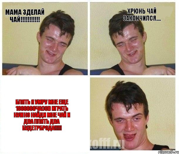 Мама зделай чай!!! Хрюнь чай закончился.... Блять я умру мне еще 1000000часов играть нужно НАЙДИ МНЕ ЧАЙ И ДВА ПЛЯТЬ ДВА БУДЕТРБРОДА!!!, Комикс Не хочу (10 guy)