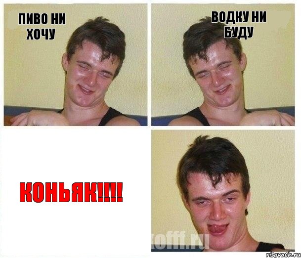 пиво ни хочу водку ни буду коньяк!!!