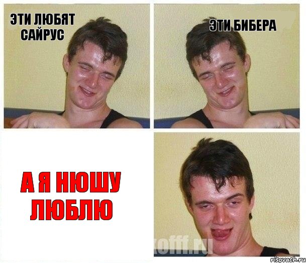 Эти любят сайрус Эти бибера А я Нюшу люблю