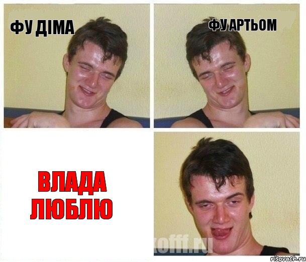 фу Діма фу Артьом Влада люблю