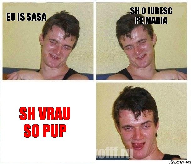 eu is sasa sh o iubesc pe maria sh vrau so pup