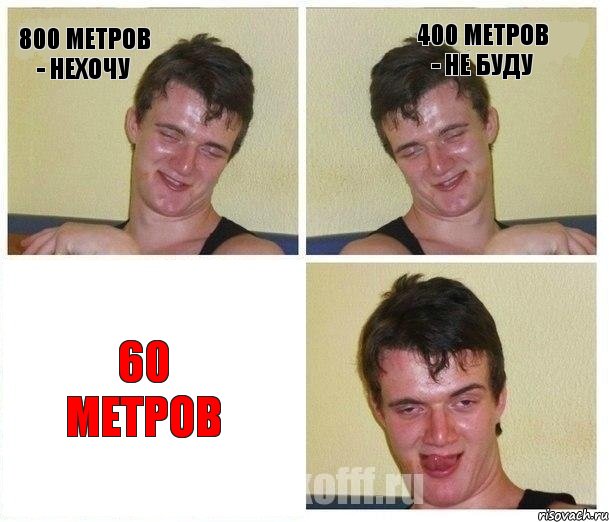 800 метров - нехочу 400 метров - не буду 60 метров