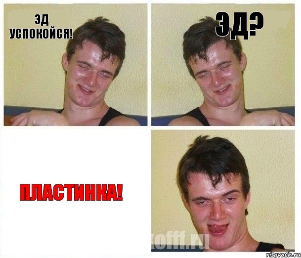 Эд успокойся! Эд? Пластинка!