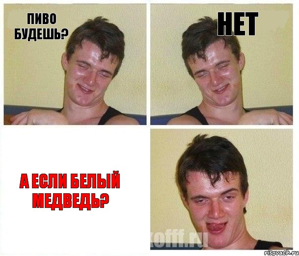 Пиво будешь? Нет А если белый медведь?