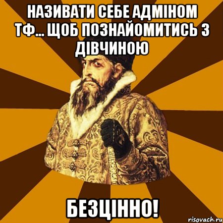 називати себе адміном тф... щоб познайомитись з дівчиною безцінно!