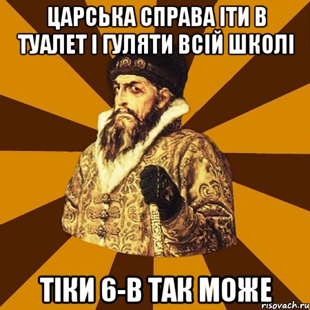 царська справа іти в туалет і гуляти всій школі тіки 6-В так може, Мем Не царское это дело