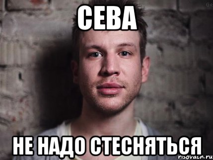 Сева Не надо стесняться, Мем Не надо стесняться
