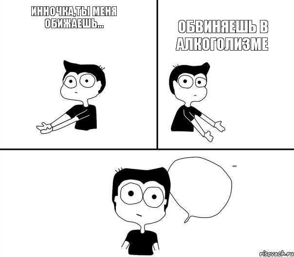 Инночка,ты меня обижаешь... обвиняешь в алкоголизме НЕ НАДО ТАК!!!, Комикс Не надо так (парень)