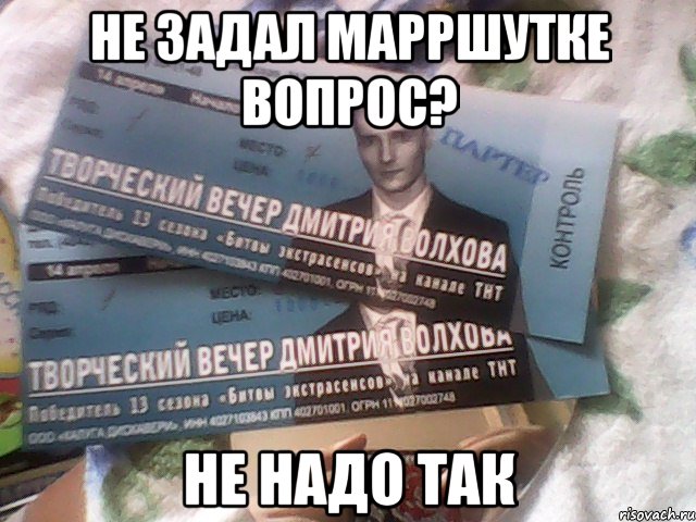 не задал марршутке вопрос? не надо так