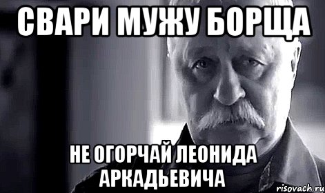 Свари мужу борща не огорчай Леонида Аркадьевича, Мем Не огорчай Леонида Аркадьевича