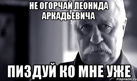 не огорчай леонида аркадьевича пиздуй ко мне уже, Мем Не огорчай Леонида Аркадьевича