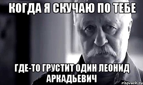 когда я скучаю по тебе где-то грустит один леонид аркадьевич, Мем Не огорчай Леонида Аркадьевича