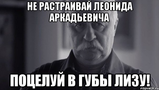 не растраивай леонида аркадьевича поцелуй в губы лизу!, Мем Не огорчай Леонида Аркадьевича