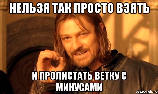 нельзя так просто взять и пролистать ветку с минусами, Мем Нельзя просто так взять и (Боромир мем)