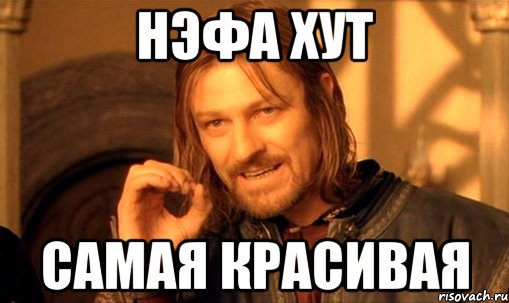 Нэфа Хут самая красивая, Мем Нельзя просто так взять и (Боромир мем)