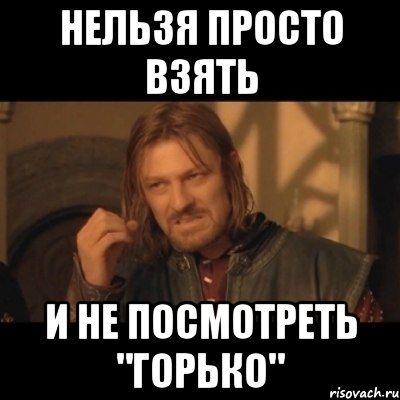 нельзя просто взять и не посмотреть "горько", Мем Нельзя просто взять