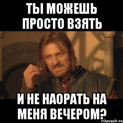 Ты можешь просто взять и не наорать на меня вечером?, Мем Нельзя просто взять