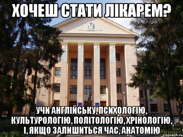 хочеш стати лікарем? учи англійську, психологію, культурологію, політологію, хрінологію, і, якщо залишиться час, анатомію