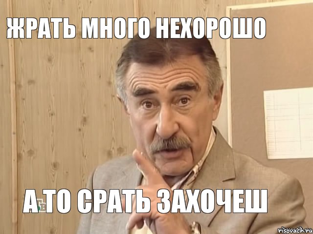 Жрать много нехорошо А то срать захочеш, Мем Каневский (Но это уже совсем другая история)