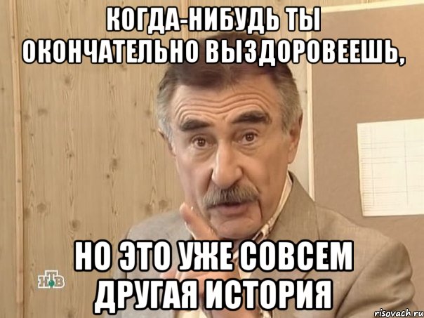 когда-нибудь ты окончательно выздоровеешь, но это уже совсем другая история, Мем Каневский (Но это уже совсем другая история)