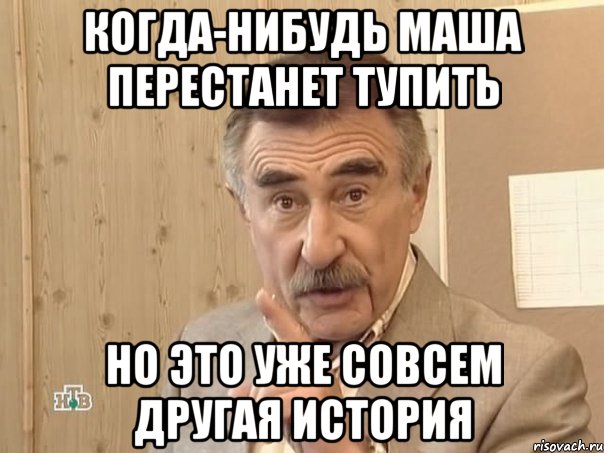 когда-нибудь Маша перестанет тупить но это уже совсем другая история, Мем Каневский (Но это уже совсем другая история)