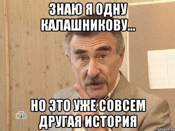 Знаю я одну Калашникову... но это уже совсем другая история, Мем Каневский (Но это уже совсем другая история)