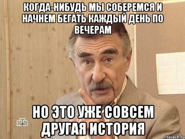 когда-нибудь мы соберемся и начнем бегать каждый день по вечерам но это уже совсем другая история, Мем Каневский (Но это уже совсем другая история)