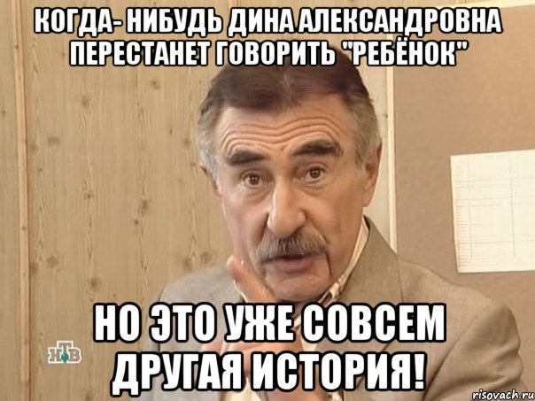 Когда- нибудь Дина Александровна перестанет говорить "Ребёнок" но это уже совсем другая история!, Мем Каневский (Но это уже совсем другая история)