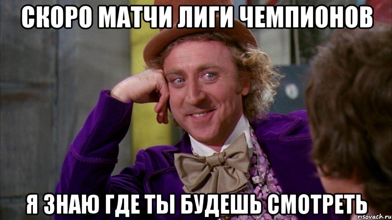 скоро матчи лиги чемпионов я знаю где ты будешь смотреть, Мем Ну давай расскажи (Вилли Вонка)