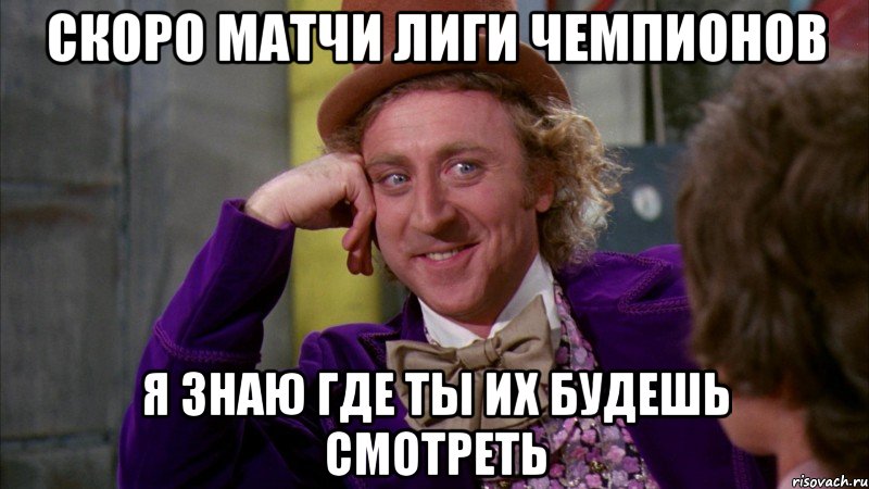скоро матчи лиги чемпионов я знаю где ты их будешь смотреть, Мем Ну давай расскажи (Вилли Вонка)