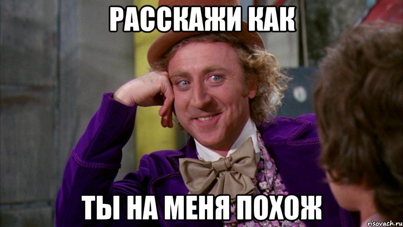 расскажи как ты на меня похож, Мем Ну давай расскажи (Вилли Вонка)