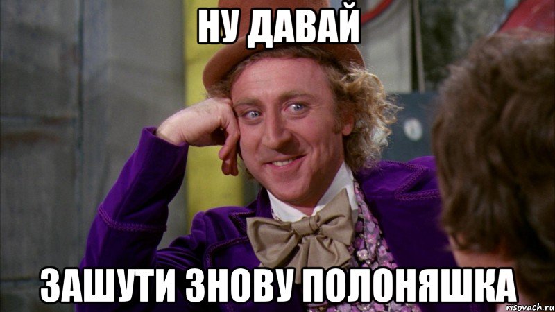 ну давай зашути знову полоняшка, Мем Ну давай расскажи (Вилли Вонка)