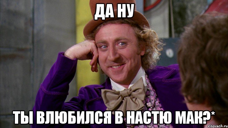 да ну ты влюбился в настю мак?*, Мем Ну давай расскажи (Вилли Вонка)