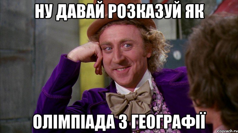 ну давай розказуй як олімпіада з географії, Мем Ну давай расскажи (Вилли Вонка)