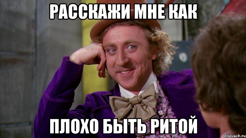 расскажи мне как плохо быть ритой, Мем Ну давай расскажи (Вилли Вонка)