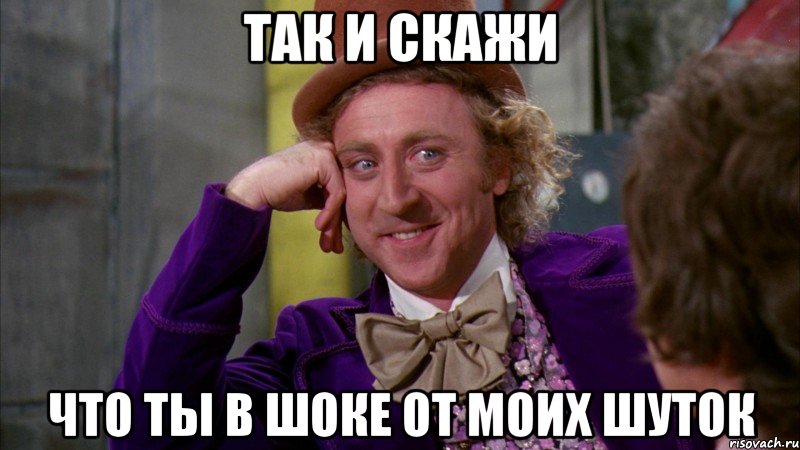 так и скажи что ты в шоке от моих шуток, Мем Ну давай расскажи (Вилли Вонка)