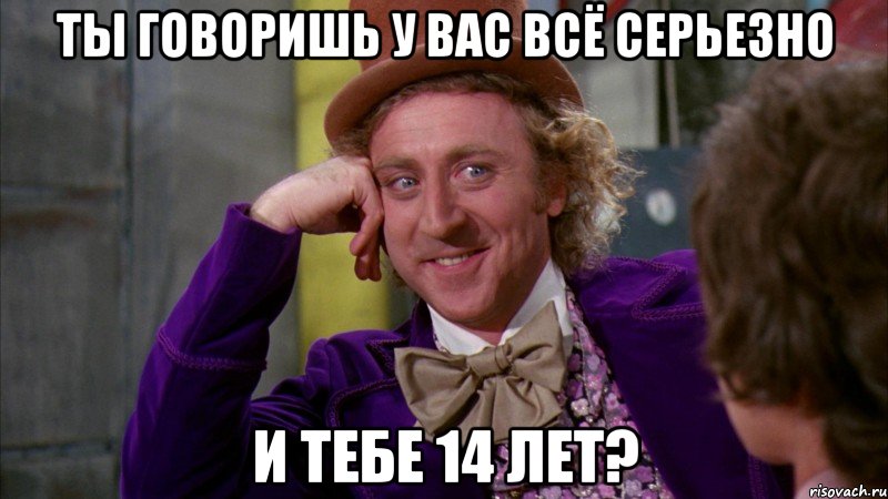 ты говоришь у вас всё серьезно и тебе 14 лет?, Мем Ну давай расскажи (Вилли Вонка)