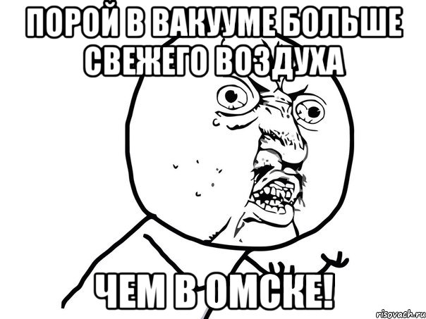 порой в вакууме больше свежего воздуха чем в омске!, Мем Ну почему (белый фон)