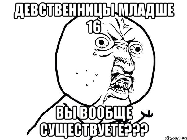 девственницы младше 16 вы вообще существуете???, Мем Ну почему (белый фон)