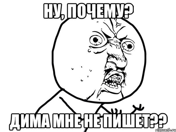 ну, почему? дима мне не пишет??, Мем Ну почему (белый фон)