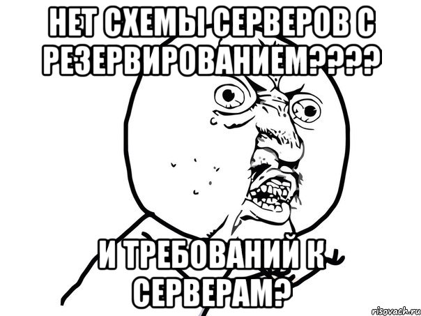 нет схемы серверов с резервированием??? и требований к серверам?, Мем Ну почему (белый фон)